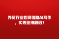 外贸行业如何借助AI写作,实现业绩翻倍?