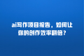 ai写作项目报告,如何让你的创作效率翻倍?