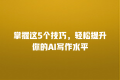 掌握这5个技巧,轻松提升你的AI写作水平
