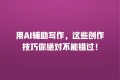 用AI辅助写作,这些创作技巧你绝对不能错过!