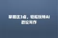 掌握这3点,轻松玩转AI政论写作