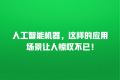 人工智能机器,这样的应用场景让人惊叹不已!