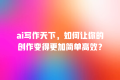 ai写作天下,如何让你的创作变得更加简单高效?