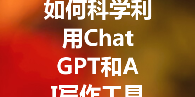如何科学利用ChatGPT和AI写作工具高效撰写论文和文献综述