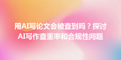 用AI写论文会被查到吗？探讨AI写作查重率和合规性问题