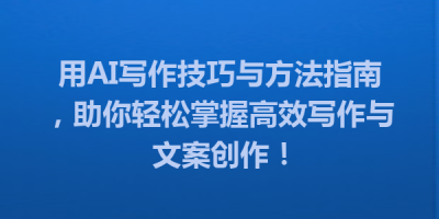 用AI写作技巧与方法指南，助你轻松掌握高效写作与文案创作！