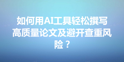 如何用AI工具轻松撰写高质量论文及避开查重风险？