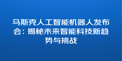 马斯克人工智能机器人发布会：揭秘未来智能科技新趋势与挑战