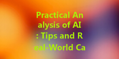 Practical Analysis of AI: Tips and Real-World Case Studies