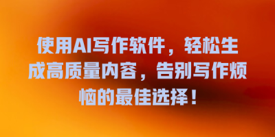 使用AI写作软件，轻松生成高质量内容，告别写作烦恼的最佳选择！