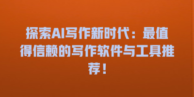 探索AI写作新时代：最值得信赖的写作软件与工具推荐！