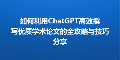 如何利用ChatGPT高效撰写优质学术论文的全攻略与技巧分享