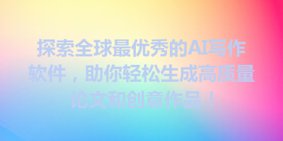 探索全球最优秀的AI写作软件，助你轻松生成高质量论文和创意作品！