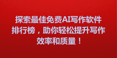 探索最佳免费AI写作软件排行榜，助你轻松提升写作效率和质量！