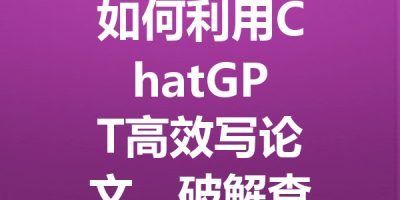 如何利用ChatGPT高效写论文，破解查重难题的详细攻略