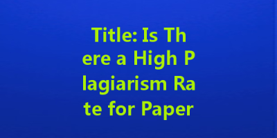 Title: Is There a High Plagiarism Rate for Papers Written with AI? Understanding the Duplicate Check Rates of AI-Generated Texts