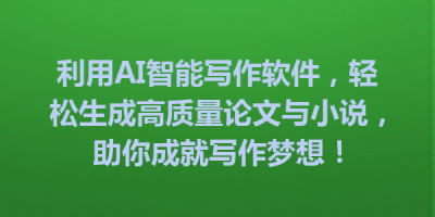 利用AI智能写作软件，轻松生成高质量论文与小说，助你成就写作梦想！