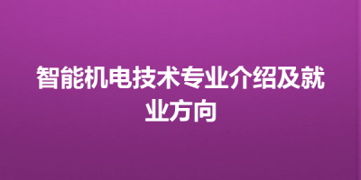 智能机电技术专业介绍及就业方向