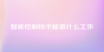 智能控制技术能做什么工作