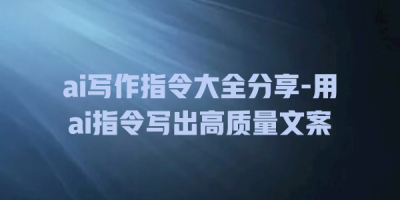 ai写作指令大全分享-用ai指令写出高质量文案