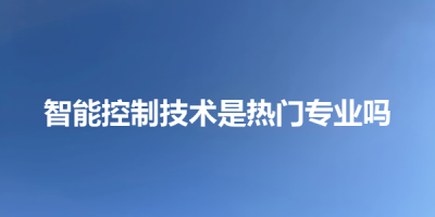 智能控制技术是热门专业吗