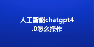 人工智能chatgpt4.0怎么操作