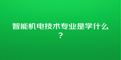 智能机电技术专业是学什么?