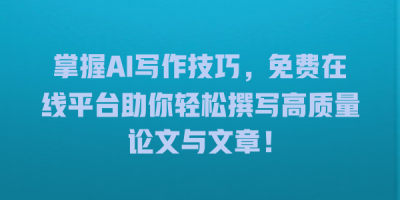 掌握AI写作技巧，免费在线平台助你轻松撰写高质量论文与文章！