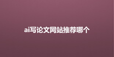 ai写论文网站推荐哪个