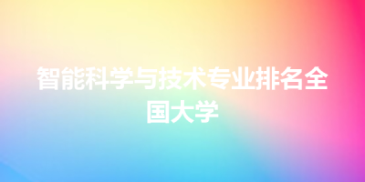 智能科学与技术专业排名全国大学