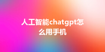 人工智能chatgpt怎么用手机