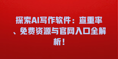 探索AI写作软件：查重率、免费资源与官网入口全解析！