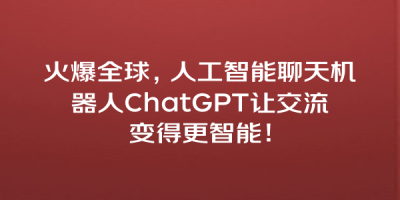 火爆全球，人工智能聊天机器人ChatGPT让交流变得更智能！