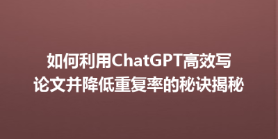 如何利用ChatGPT高效写论文并降低重复率的秘诀揭秘