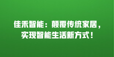 佳禾智能：颠覆传统家居，实现智能生活新方式！
