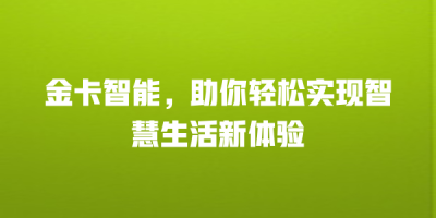 金卡智能，助你轻松实现智慧生活新体验