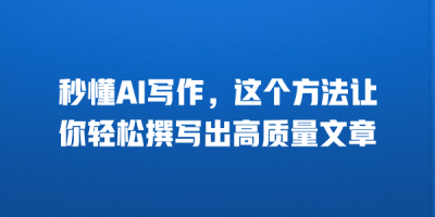 秒懂AI写作，这个方法让你轻松撰写出高质量文章