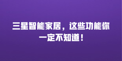 三星智能家居，这些功能你一定不知道！