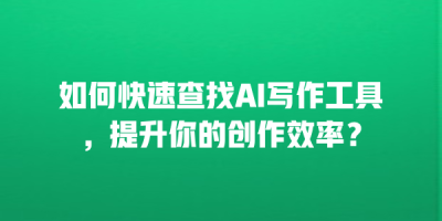 如何快速查找AI写作工具，提升你的创作效率？