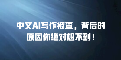 中文AI写作被查，背后的原因你绝对想不到！