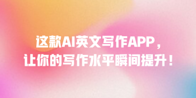 这款AI英文写作APP，让你的写作水平瞬间提升！