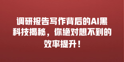 调研报告写作背后的AI黑科技揭秘，你绝对想不到的效率提升！