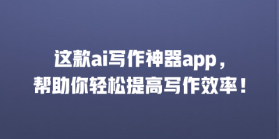 这款ai写作神器app，帮助你轻松提高写作效率！