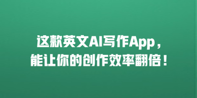 这款英文AI写作App，能让你的创作效率翻倍！