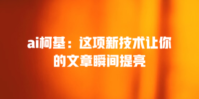 ai柯基：这项新技术让你的文章瞬间提亮