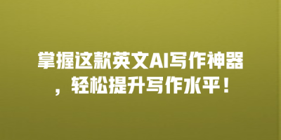 掌握这款英文AI写作神器，轻松提升写作水平！