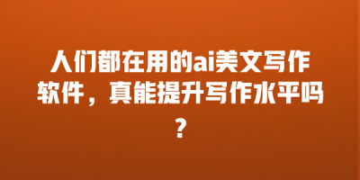 人们都在用的ai美文写作软件，真能提升写作水平吗？