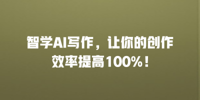 智学AI写作，让你的创作效率提高100%！