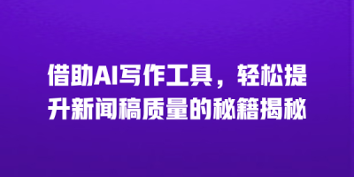 借助AI写作工具，轻松提升新闻稿质量的秘籍揭秘