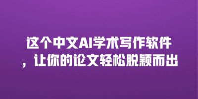 这个中文AI学术写作软件，让你的论文轻松脱颖而出